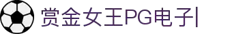 赏金女王移动版-PG电子游戏试玩入口-PG电子APP